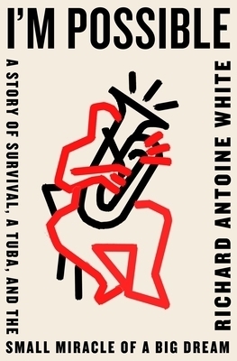 Cover of Richard Antoine White's memoir "I'm Possible: A Story of Survival, a Tuba, and the Small Miracle of a Big Dream"